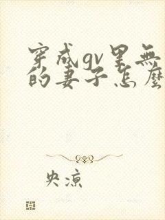 穿成gv里无能的妻子怎么办