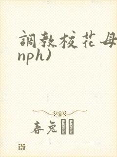 调教校花母狗(nph)