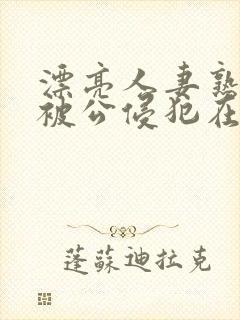 漂亮人妻熟睡中被公侵犯在线