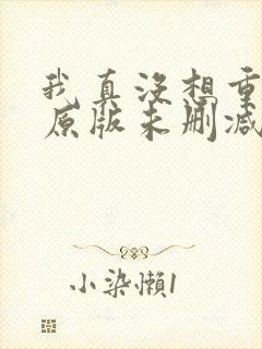 我真没想重生啊原版未删减版