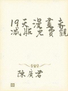 19天漫画未删减版免费观看下拉式