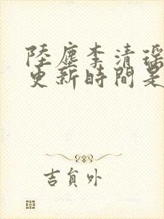 陆尘李清瑶最快更新时间是多少