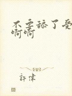 不要舔了受不了啊啊