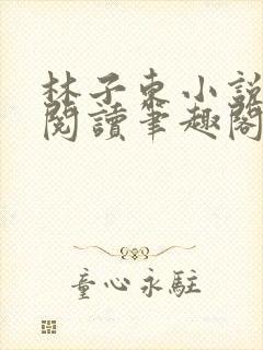 林子东小说全文阅读笔趣阁在线阅读