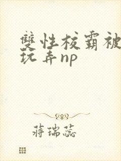 双性校霸被下药玩弄np