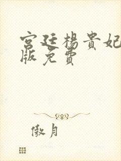 宫廷杨贵妃黄蓉版免费