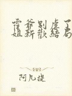 霍爷别虐了池小姐新欢结局