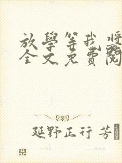 放学等我酱子贝全文免费阅读全文