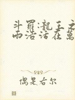 斗罗:龙王之霍雨浩活在万年后123读书网