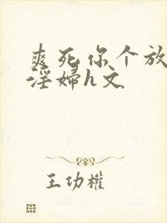 爽死你个放荡小淫妇h文封面