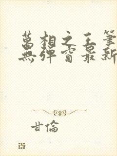 万相之王笔趣阁无弹窗最新章节更新