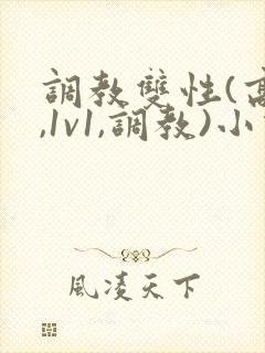 调教双性(高h,1v1,调教)小说