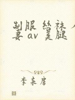 制服 丝袜 人妻 av 美腿封面