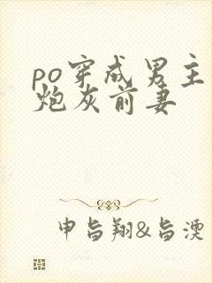 po穿成男主的炮灰前妻