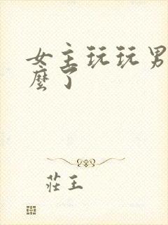 女主玩玩男主怎么了