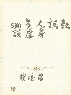 sm多人调教小说虐身