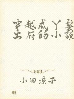 穿越成丫鬟赎身出府的小说