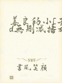 善良的小[子hd无删减播放一区