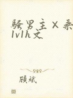 骚男主×乘女主1v1h文