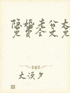 隐婚老公太神秘免费全文免费阅读