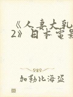 《人妻大乳被揉2》日本电影