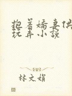 抱着娇妻供他人玩弄小说