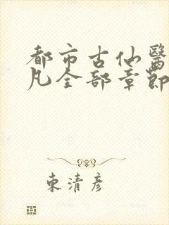 都市古仙医叶不凡全部章节免费阅读