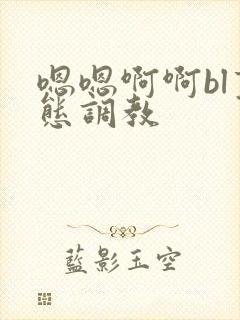 嗯嗯啊啊bl变态调教