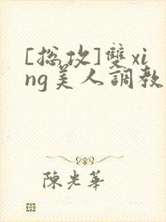 [总攻]双xing美人调教游