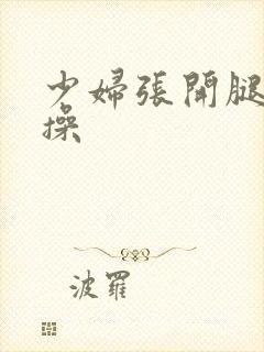 少妇张开腿让我操