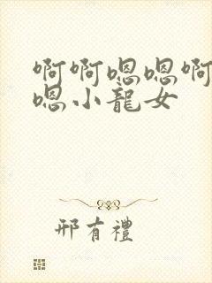 啊啊嗯嗯啊啊啊嗯小龙女