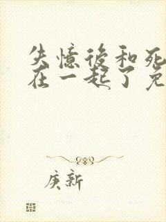 失忆后和死对头在一起了免费阅读封面