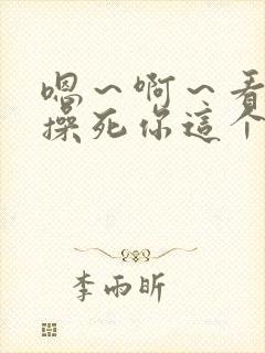 嗯～啊～看我不操死你这个小骚货～嗯～