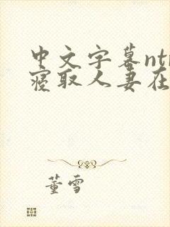 中文字幕ntr寝取人妻在线看