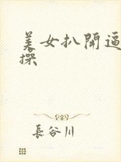 美女扒开逼让我操