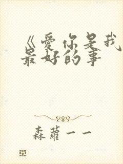 《爱你是我做过最好的事