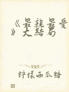 《最亲最爱的人》大结局