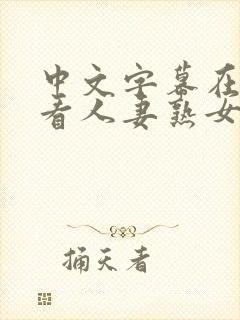 中文字幕在线观看人妻熟女