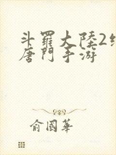 斗罗大陆2绝世唐门手游