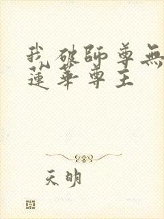 我破师尊无情道莲华尊主