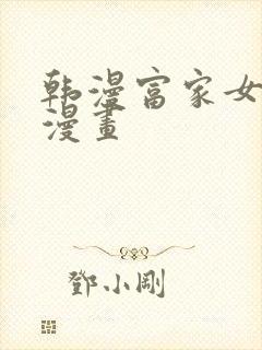 韩漫富家女姐姐漫画