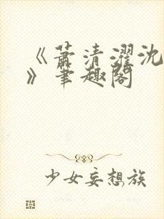 《萧清濯沈令柔》笔趣阁