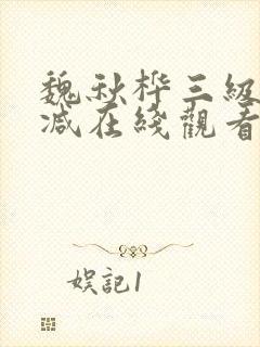 魏秋桦三级未删减在线观看