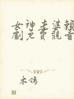 女神老婆赖上短剧免费观看最新章节