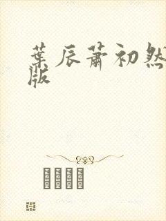 叶辰萧初然更新版