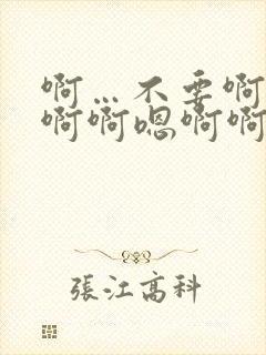 啊…不要啊啊啊啊啊嗯啊啊嗯嗯啊