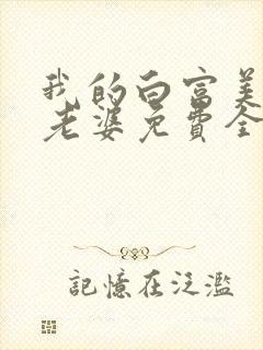 我的白富美总裁老婆免费全文阅读