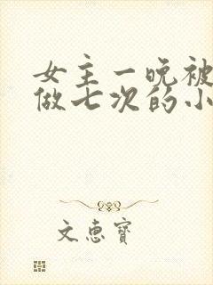 女主一晚被男主做七次的小说