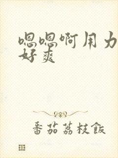 嗯嗯啊用力插啊好爽