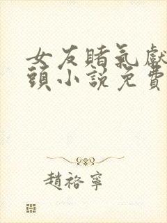 女友赌气献身老头小说免费阅读